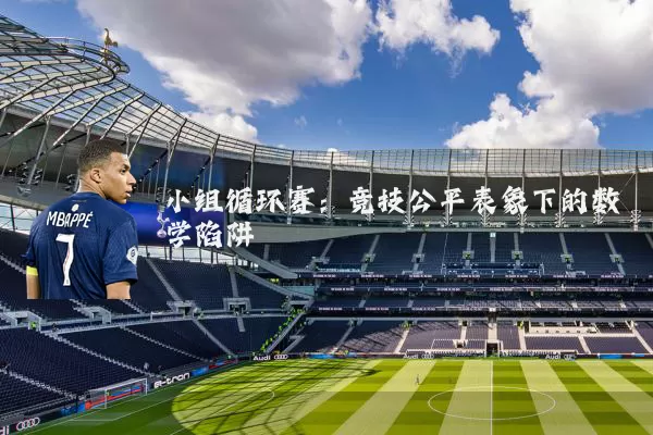 小组循环赛：竞技公平表象下的数学陷阱