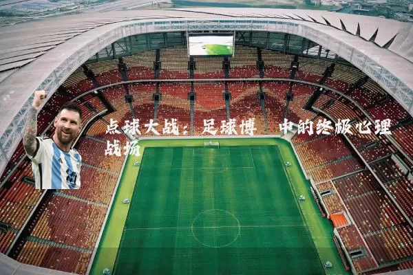 点球大战:足球博弈中的终极心理战场