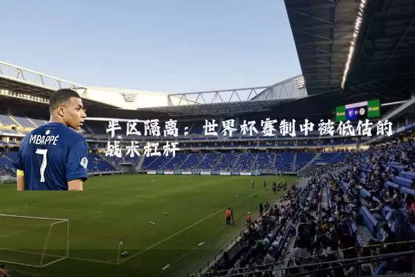 半区隔离：世界杯赛制中被低估的战术杠杆