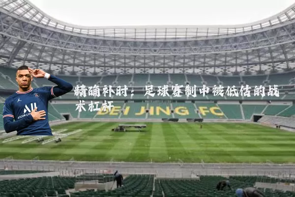 精确补时：足球赛制中被低估的战术杠杆